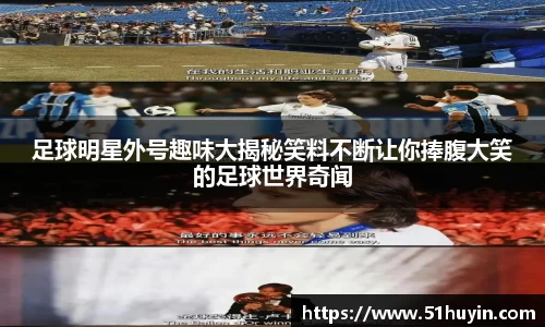 足球明星外号趣味大揭秘笑料不断让你捧腹大笑的足球世界奇闻
