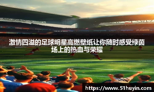 激情四溢的足球明星高燃壁纸让你随时感受绿茵场上的热血与荣耀