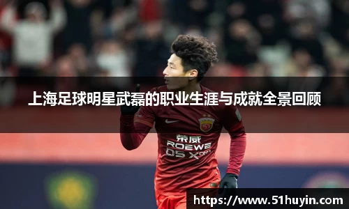 上海足球明星武磊的职业生涯与成就全景回顾